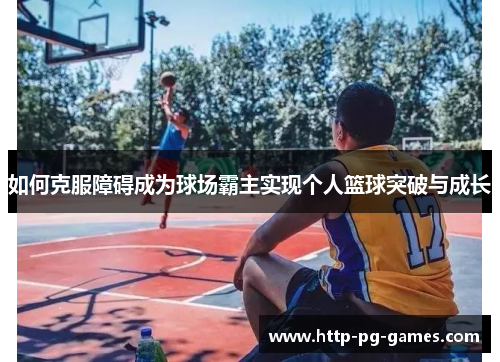 如何克服障碍成为球场霸主实现个人篮球突破与成长
