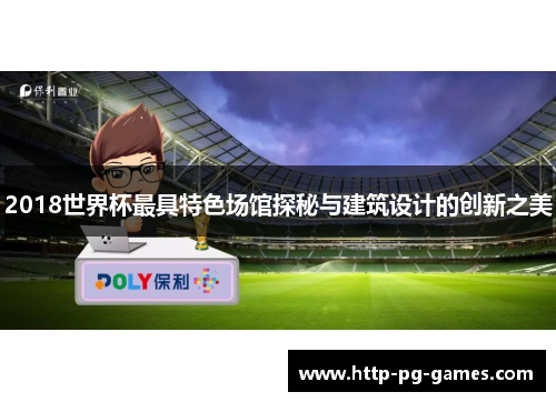 2018世界杯最具特色场馆探秘与建筑设计的创新之美