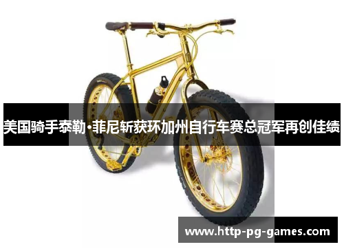 美国骑手泰勒·菲尼斩获环加州自行车赛总冠军再创佳绩