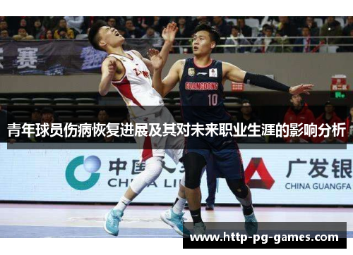 青年球员伤病恢复进展及其对未来职业生涯的影响分析