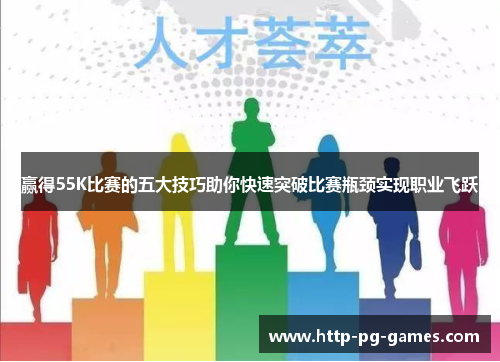 赢得55K比赛的五大技巧助你快速突破比赛瓶颈实现职业飞跃 赢得55K比赛的五大技巧助你快速突破比赛瓶颈实现职业飞跃
