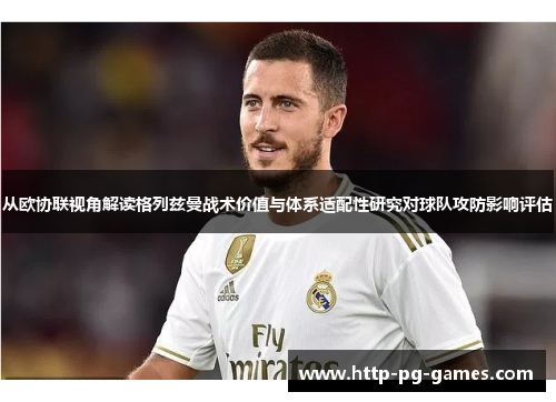 从欧协联视角解读格列兹曼战术价值与体系适配性研究对球队攻防影响评估