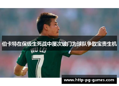 伯卡特在保级生死战中屡次破门为球队争取宝贵生机 伯卡特在保级生死战中屡次破门为球队争取宝贵生机