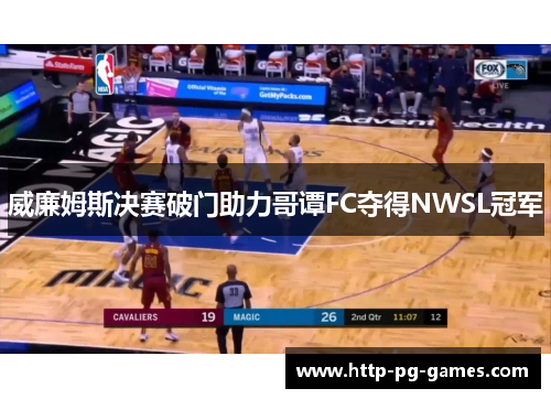 威廉姆斯决赛破门助力哥谭FC夺得NWSL冠军 威廉姆斯决赛破门助力哥谭FC夺得NWSL冠军