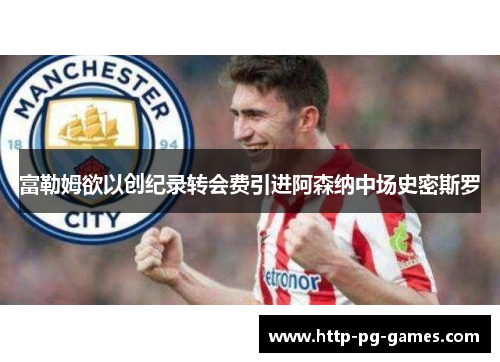 富勒姆欲以创纪录转会费引进阿森纳中场史密斯罗 富勒姆欲以创纪录转会费引进阿森纳中场史密斯罗
