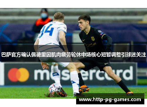 巴萨官方确认佩德里因肌肉疲劳轮休中场核心短暂调整引球迷关注 巴萨官方确认佩德里因肌肉疲劳轮休中场核心短暂调整引球迷关注