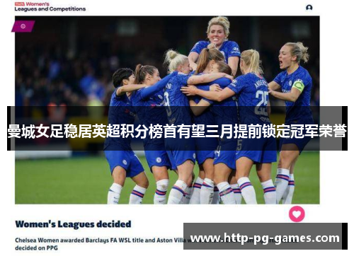 曼城女足稳居英超积分榜首有望三月提前锁定冠军荣誉 曼城女足稳居英超积分榜首有望三月提前锁定冠军荣誉