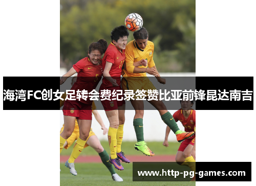 海湾FC创女足转会费纪录签赞比亚前锋昆达南吉